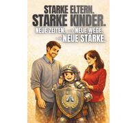 Starke Eltern. Starke Kinder. Neue Zeiten. Neue Wege. Neue Stärke.: Warum Kinder nicht an der Welt scheitern, sondern an ihren Eltern - Warum eine neue Zeit eine neue Erziehung verlangt.