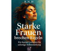 Starke Frauen brechen Regeln: Ein kurzer Leitfaden für sofortige Selbststärkung
