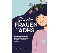 Starke Frauen mit ADHS: Kurzgeschichten, Reflektionsfragen & Mindset Übungen für Selbsthilfe im Alltag: ADHS bei Erwachsenen