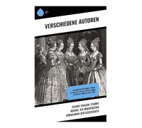 Starke Frauen, starke Reiche: Die wichtigsten Königinnen der Geschichte: Erkundung weiblicher Herrschaft und Macht in europäischen Königshäusern