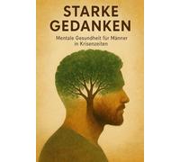 Starke Gedanken: Mentale Gesundheit für Männer in Krisenzeiten