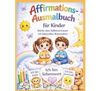 Starke Gefühle, starkes Ich- Ausmalbuch für Kinder: Stärke Selbstvertrauen, Mut und Selbstliebe mit liebevollen Affirmationen, Ausmalbildern und Mitmachseiten für Kinder von 4-10 Jahren