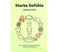 Starke Gefühle - Starkes Kind: Mal- und Mitmachbuch für Mädchen I Gefühle verstehen, Selbstvertrauen stärken und Emotionen ausdrücken I Pädagogisches ... ab dem Vorschulalter und Grundschulkinder
