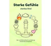 Starke Gefühle - Starkes Kind: Mal- und Mitmachbuch für Mädchen I Gefühle verstehen, Selbstvertrauen stärken und Emotionen ausdrücken I Pädagogisches Ausmalbuch ab 4 Jahren