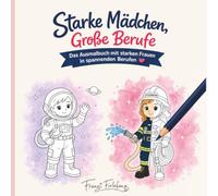 Starke Mädchen - Große Berufe: Das Ausmalbuch mit starken Frauen in spannenden Berufen - für Mädchen ab 4 Jahren (Franzi Firlefanz - Starke Mädchen)