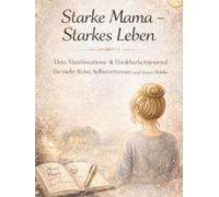 Starke Mama - Starkes Leben: Dein Manifestations-& Dankbarkeitsjournal für mehr Ruhe, Selbstvertrauen und innere Stärke
