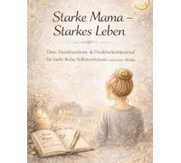 Starke Mama - Starkes Leben: Dein Manifestations-& Dankbarkeitsjournal für mehr Ruhe, Selbstvertrauen und innere Stärke