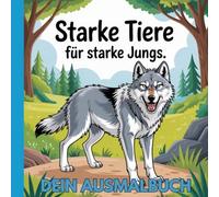 Starke Tiere für Starke Jungs: das große Ausmal-Abendteuer: Wilde Tiere für kreative Jungs ab 6 Jahren