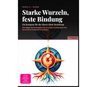Starke Wurzeln, feste Bindung: Ein Kompass für die Eltern-Kind-Beziehung: Grundlagen der Bindungstheorie und positive Erziehung für eine harmonische Familienkommunikation.