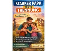 Starker Papa trotz Trennung: Wie du für dein Kind da bist - ohne Streit, Schuldgefühle und Loyalitätskonflikte, Der Ratgeber für Väter nach Trennung - ... Konflikte reduzieren, Kinder schützen