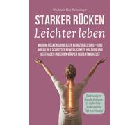 Starker Rücken - leichter leben: Warum Rückenschmerzen kein Zufall sind - und wie du in 5 Schritten Beweglichkeit, Haltung und Vertrauen in deinen Körper neu entwickelst