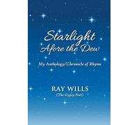 Starlight Afore the Dew: My Anthology/Chronicle of Rhyme