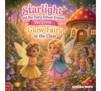 Starlight and Her Fairy School Friends Welcome Glow Fairy to the Class (The Starlight Fairy Collection)