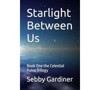 Starlight Between Us: Book One the Celestial Pulse Trilogy: 1