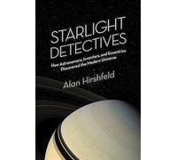 Starlight Detectives: How Astronomers, Inventors, and Eccentrics Discovered the Modern Universe
