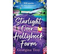 Starlight Over Hollyhock Farm: A feel-good island romance filled with golden beaches, sparkling seas and unforgettable days from Georgina Troy