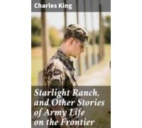Starlight Ranch And Other Stories Of Army Life On The Frontier (ebook)