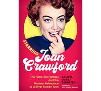 Starring Joan Crawford: The Films, the Fantasy, and the Modern Relevance of a Silver Screen Icon