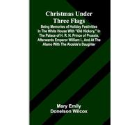 Stars and atoms: Being memories of holiday festivities in the White House with "Old Hickory," in the palace of H. R. H. Prince of Prussia, afterwards ... and at the Alamo with the Alcalde's daughter