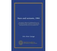 Stars and sextants, 1904: star distance tables for facilitating the use of Lord Ellenborough's method of correcting the centring and total errors of sextants at sea