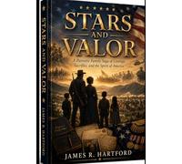 STARS AND VALOR: A Patriotic Family Saga of Courage, Sacrifice,and the Spirit of America