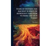 Stars of Destiny; the Ancient Science of Astrology and How to Make Use of It Today