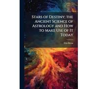 Stars of Destiny; the Ancient Science of Astrology and How to Make Use of It Today