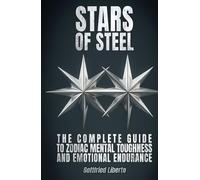 Stars of Steel: The Complete Guide to Zodiac Mental Toughness and Emotional Endurance (Infinity Astrology)