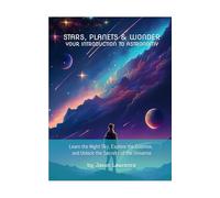 Stars, Planets & Wonder: Your Introduction to Astronomy: Learn the Night Sky, Explore the Cosmos, and Unlock the Secrets of the Universe