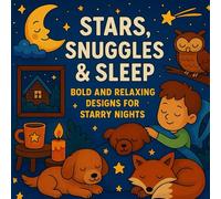 Stars, Snuggles and Sleep: Bold and Relaxing Coloring Book for Children and Adults with Cozy Creatures, Starry Skies, Moons, and Dreamful Bedtime Scenes