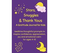 Stars, Snuggles & Thank Yous A Gratitude Journal for Kids: bedtime thoughtful prompts to inspire confidence, appreciation, joy and emotional calm for ages 4-10