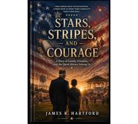 STARS, STRIPES, AND COURAGE: A Patriotic July 4th Novel of Family, Freedom, and Heroic Tales in America