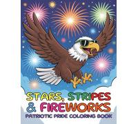 Stars, Stripes and Fireworks Patriotic Pride Coloring Book For Kids Adults: Celebrate Independence Day and Teach Kids About Patriotism Through 94 Pages of National Symbols