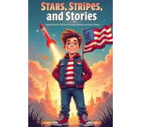 Stars, Stripes, and Stories: Inspiring Stories for 250 Years of Courage, Adventure, and American Dreams