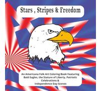 Stars, Stripes & Freedom: An Americana Folk Art Coloring Book Featuring Bald Eagles, the Statue of Liberty, Patriotic Celebrations & Independence Day Scenes