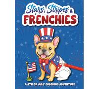 Stars, Stripes & Frenchies: A Patriotic French Bulldog Coloring Story for Kids, Families & Dog Lovers