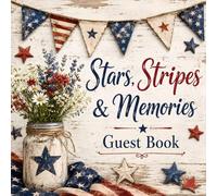 Stars, Stripes & Memories Guest Book: A Rustic Patriotic Sign-In Book for July 4th BBQs, Summer Cookouts, Family Reunions, Picnics, and Red White and Blue Celebrations