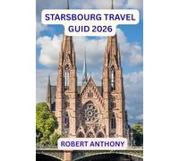 STARSBOURG TRAVEL GUIDE 2026: Exploring Europe’s Border City of Culture, Cuisine, and Quiet Beauty