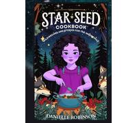 Starseed Cookbook: Wild Recipes and Stories for the Inner Child