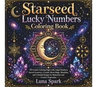 Starseed Lucky Numbers Coloring Book: 50 Cosmic Coloring Pages with Angel Numbers, Sacred Geometry, Crystals, Moon Magic, Mandalas, and Celestial Designs for Relaxation and Creative Expression