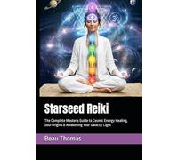 Starseed Reiki: The Complete Master’s Guide to Cosmic Energy Healing, Soul Origins & Awakening Your Galactic Light (Galactic Reiki Collection)