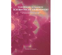 StarsHealing Ausmalreise - Ich bin nicht liebenswert: 40 Affirmationen & Ausmalbilder zur Transformation negativer Glaubenssätze