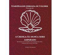StarsHealing Jornada de Colorir A Crença: Eu nunca serei amparado: 40 Afirmações fortalecedoras & Páginas para colorir para transformar crenças ... Jornada de Colorir - Crenças Limitantes)