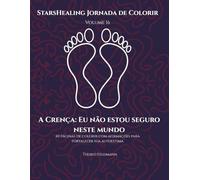 StarsHealing Jornada de Colorir- A Crença: Não estou seguro neste mundo: 40 Afirmações Fortalecedoras & Desenhos para Colorir para Autoconfiança e ... Jornada de Colorir - Crenças Limitantes)