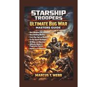 Starship Troopers Ultimate Bug War Masters Guide:: Best Weapons and Loadouts, Base Building Mastery, Every Bug Type and Weakness, Co-Op Squad ... System and Beginner to Pro Domination