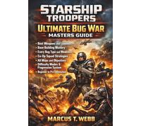 Starship Troopers Ultimate Bug War Masters Guide:: Best Weapons and Loadouts, Base Building Mastery, Every Bug Type and Weakness, Co-Op Squad ... System and Beginner to Pro Domination