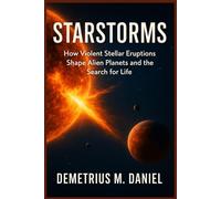 Starstorms: How Violent Stellar Eruptions Shape Alien Planets and the Search for Life