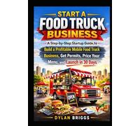 Start a Food Truck Business: A Step-by-Step Startup Guide to Build a Profitable Mobile Food Truck Business, Get Permits, Price Your Menu, and Launch in 30 Days