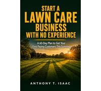 START A LAWN CARE BUSINESS WITH NO EXPERIENCE: A 60-Day Plan to Get Your First Paying Customers This Summer