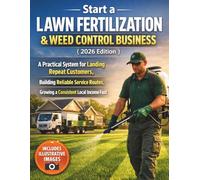 Start a Lawn Fertilization & Weed Control Business (2026 Edition): A Practical System for Landing Repeat Customers, Building Reliable Service Routes, and Growing a Consistent Local Income Fast